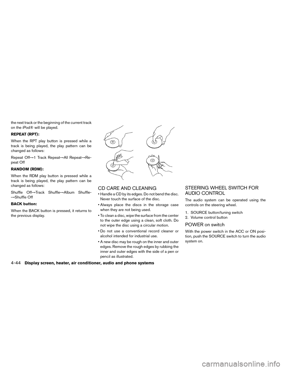 NISSAN LEAF 2015 1.G Owners Manual the next track or the beginning of the current track
on the iPod® will be played.
REPEAT (RPT):
When the RPT play button is pressed while a
track is being played, the play pattern can be
changed as f