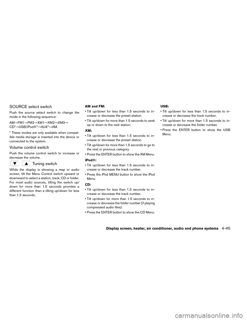 NISSAN LEAF 2015 1.G Owners Manual SOURCE select switch
Push the source select switch to change the
mode in the following sequence:
AM→FM1→FM2→XM1→XM2→XM3→
CD*→USB/iPod®*→AUX*→AM.
* These modes are only available whe