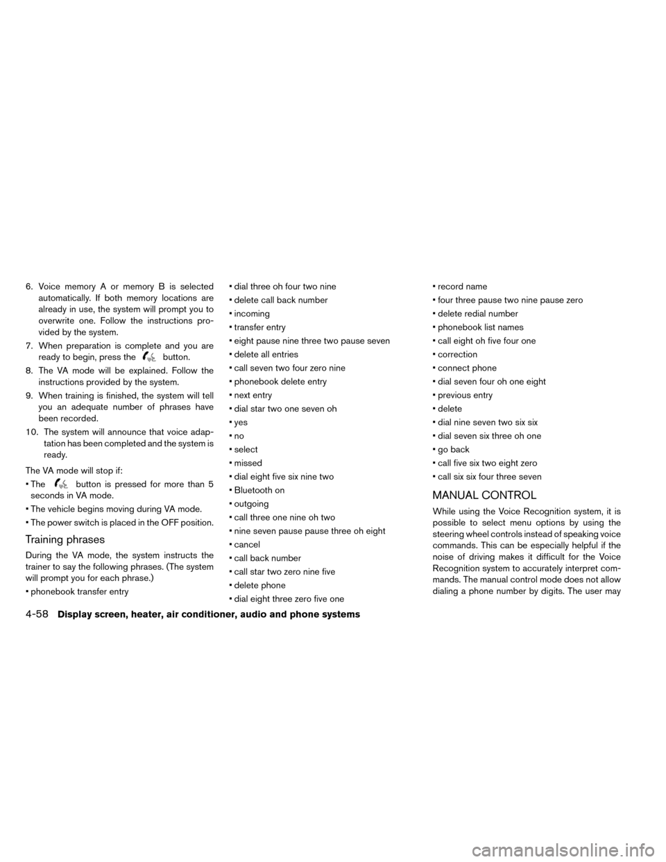 NISSAN LEAF 2015 1.G Owners Manual 6. Voice memory A or memory B is selectedautomatically. If both memory locations are
already in use, the system will prompt you to
overwrite one. Follow the instructions pro-
vided by the system.
7. W