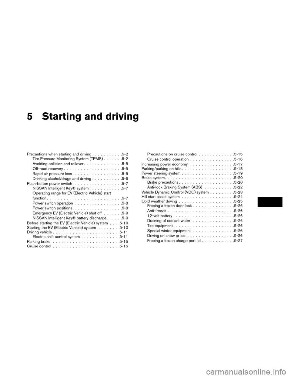 NISSAN LEAF 2015 1.G Owners Manual 5 Starting and driving
Precautions when starting and driving...........5-2
Tire Pressure Monitoring System (TPMS) .......5-2
Avoiding collision and rollover ..............5-5
Off-road recovery .......