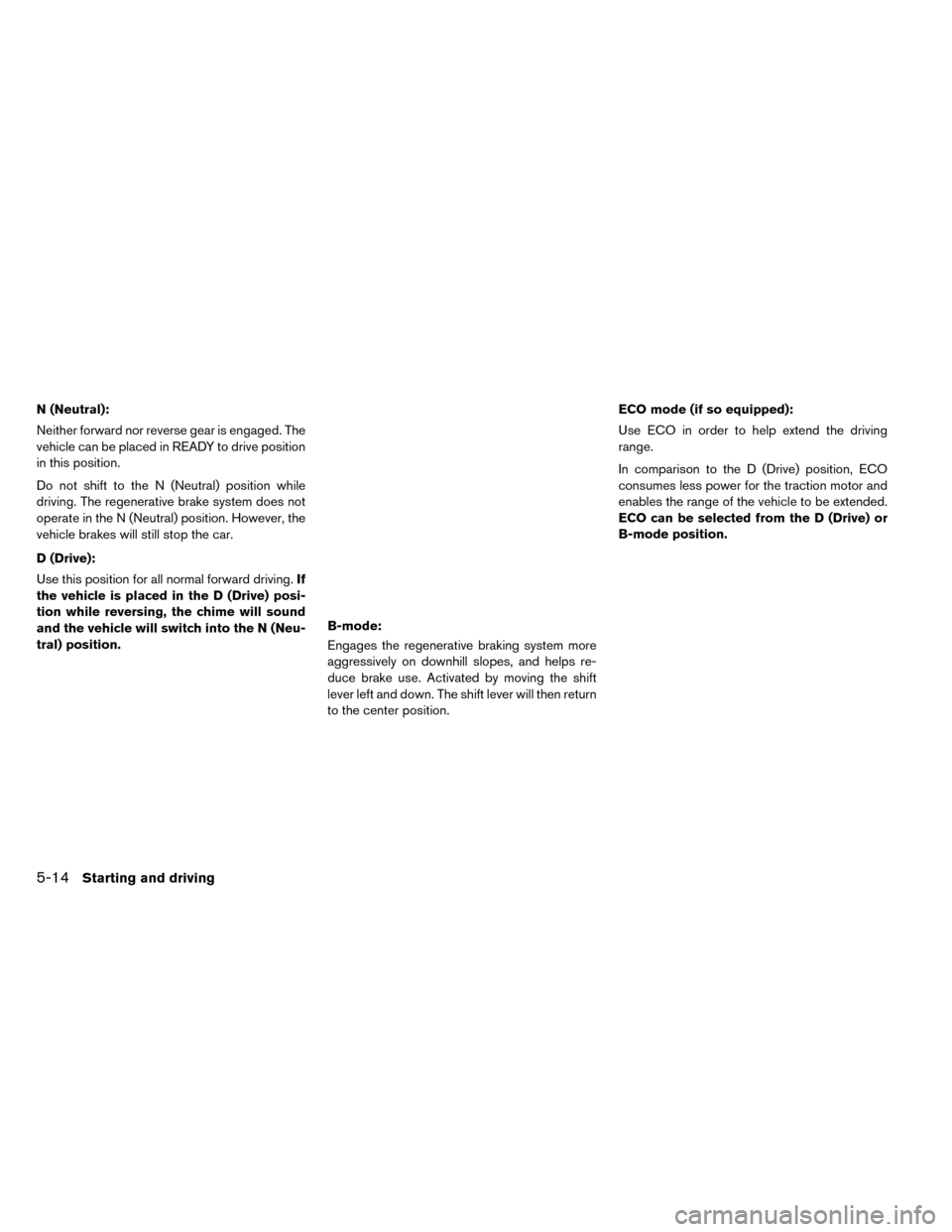NISSAN LEAF 2015 1.G Owners Manual N (Neutral):
Neither forward nor reverse gear is engaged. The
vehicle can be placed in READY to drive position
in this position.
Do not shift to the N (Neutral) position while
driving. The regenerativ NISSAN LEAF 2015 1.G Owners Manual N (Neutral):
Neither forward nor reverse gear is engaged. The
vehicle can be placed in READY to drive position
in this position.
Do not shift to the N (Neutral) position while
driving. The regenerativ