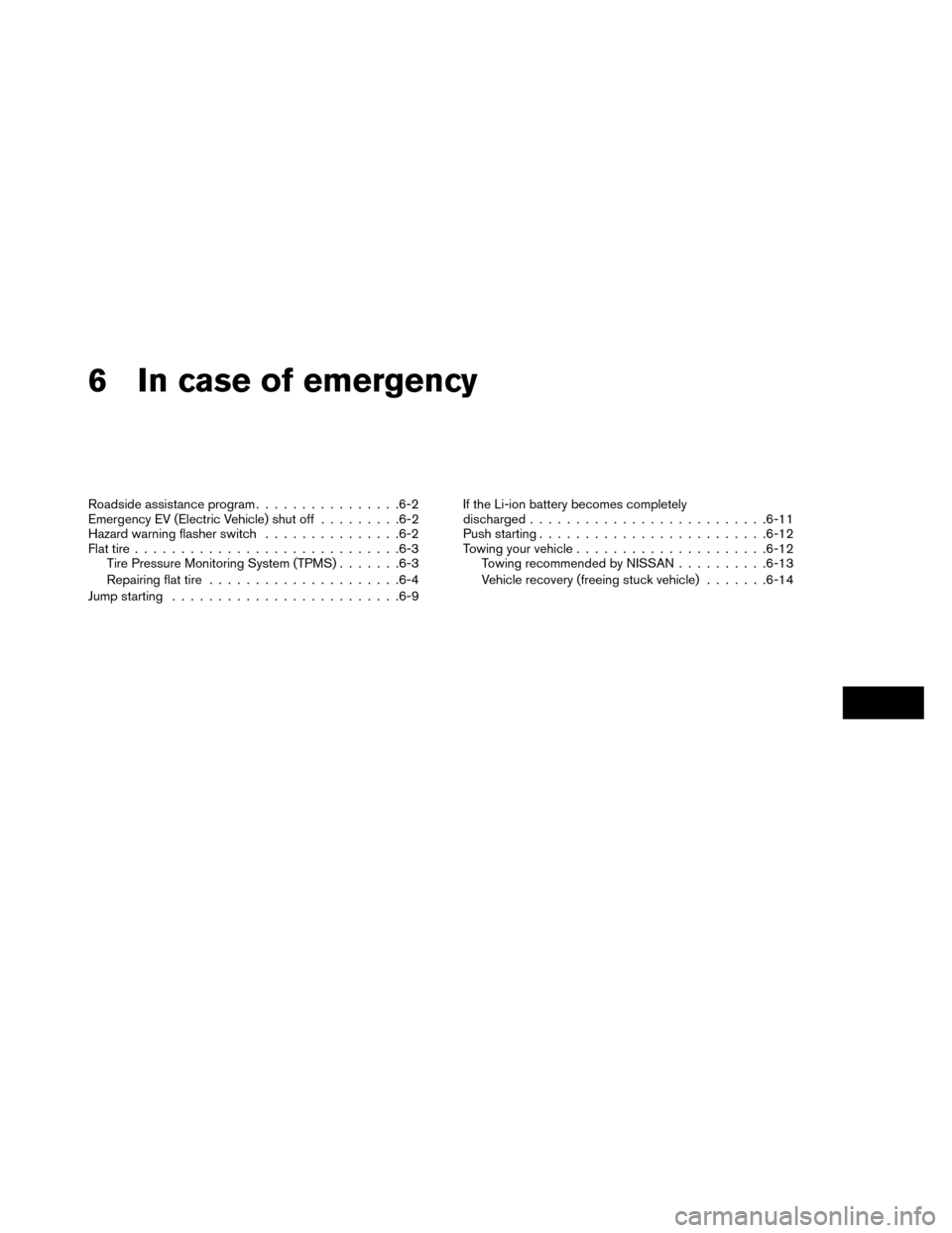 NISSAN LEAF 2015 1.G Owners Manual 6 In case of emergency
Roadside assistance program................6-2
Emergency EV (Electric Vehicle) shut off .........6-2
Hazard warning flasher switch ...............6-2
Flat tire .................