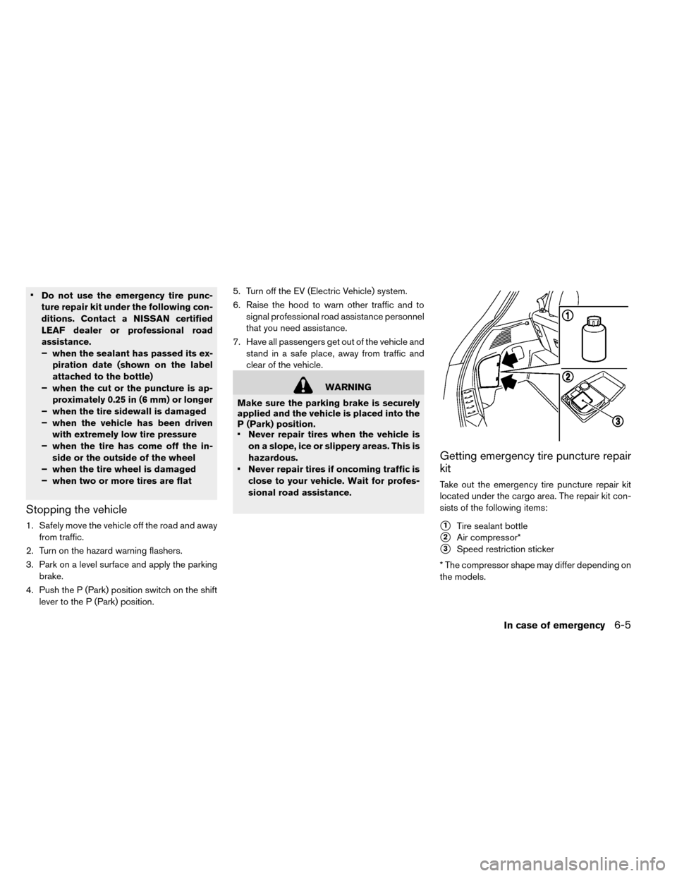 NISSAN LEAF 2015 1.G Owners Manual •Do not use the emergency tire punc-
ture repair kit under the following con-
ditions. Contact a NISSAN certified
LEAF dealer or professional road
assistance.
–when the sealant has passed its ex-
NISSAN LEAF 2015 1.G Owners Manual •Do not use the emergency tire punc-
ture repair kit under the following con-
ditions. Contact a NISSAN certified
LEAF dealer or professional road
assistance.
–when the sealant has passed its ex-