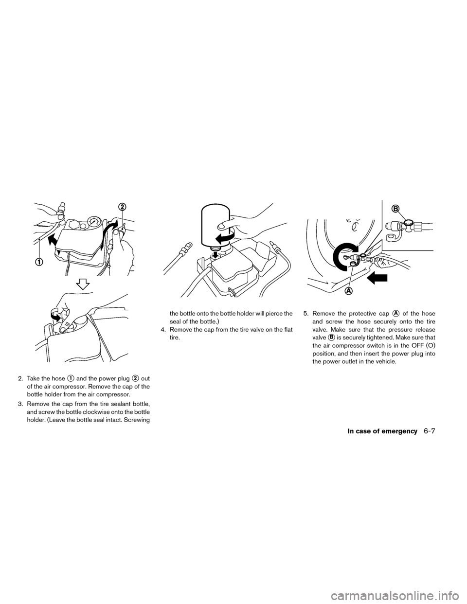 NISSAN LEAF 2015 1.G Owners Manual 2. Take the hose1and the power plug2out
of the air compressor. Remove the cap of the
bottle holder from the air compressor.
3. Remove the cap from the tire sealant bottle, and screw the bottle clock