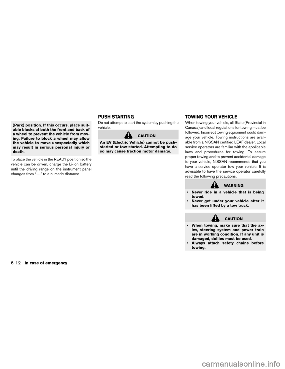 NISSAN LEAF 2015 1.G Owners Manual (Park) position. If this occurs, place suit-
able blocks at both the front and back of
a wheel to prevent the vehicle from mov-
ing. Failure to block a wheel may allow
the vehicle to move unexpectedly