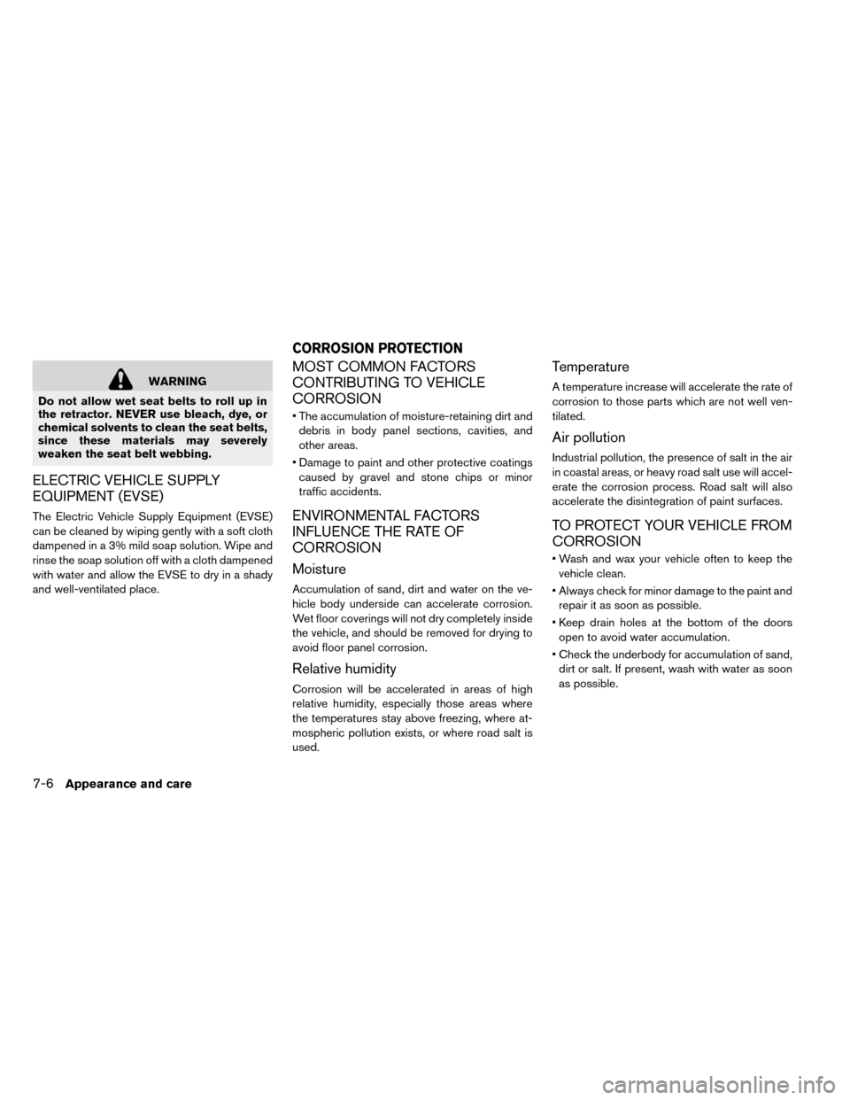 NISSAN LEAF 2015 1.G Owners Manual WARNING
Do not allow wet seat belts to roll up in
the retractor. NEVER use bleach, dye, or
chemical solvents to clean the seat belts,
since these materials may severely
weaken the seat belt webbing.
E
