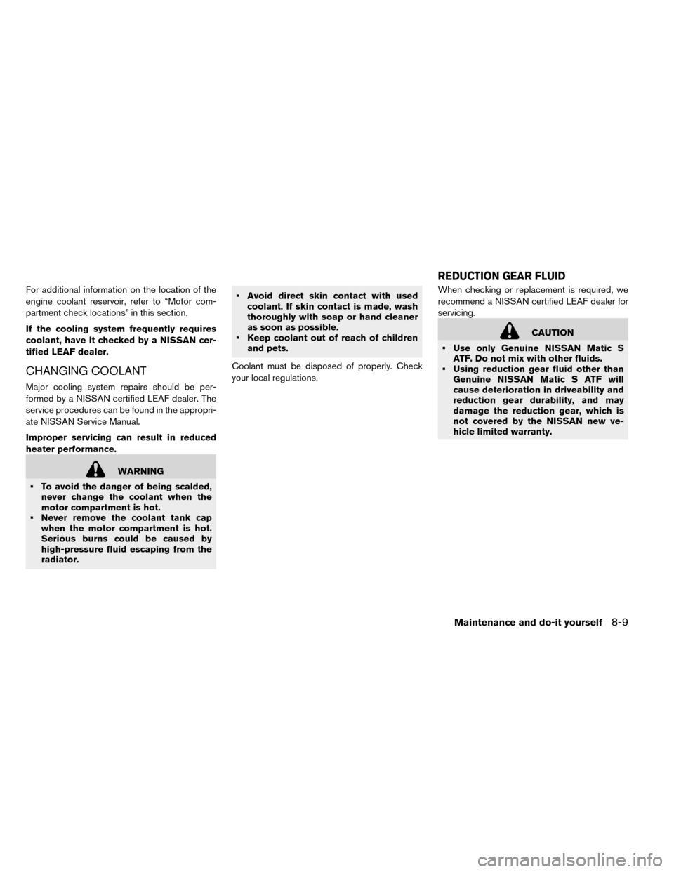 NISSAN LEAF 2015 1.G Owners Manual For additional information on the location of the
engine coolant reservoir, refer to “Motor com-
partment check locations” in this section.
If the cooling system frequently requires
coolant, have NISSAN LEAF 2015 1.G Owners Manual For additional information on the location of the
engine coolant reservoir, refer to “Motor com-
partment check locations” in this section.
If the cooling system frequently requires
coolant, have