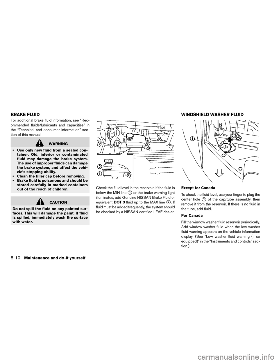 NISSAN LEAF 2015 1.G User Guide For additional brake fluid information, see “Rec-
ommended fluids/lubricants and capacities” in
the “Technical and consumer information” sec-
tion of this manual.
WARNING
• Use only new flui