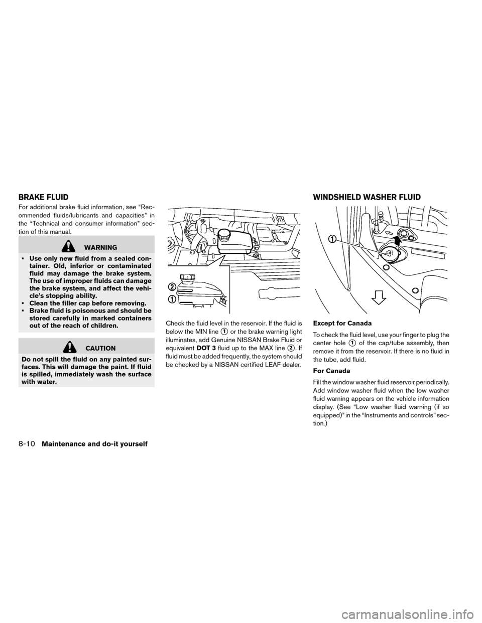 NISSAN LEAF 2015 1.G Owners Manual For additional brake fluid information, see “Rec-
ommended fluids/lubricants and capacities” in
the “Technical and consumer information” sec-
tion of this manual.
WARNING
• Use only new flui NISSAN LEAF 2015 1.G Owners Manual For additional brake fluid information, see “Rec-
ommended fluids/lubricants and capacities” in
the “Technical and consumer information” sec-
tion of this manual.
WARNING
• Use only new flui