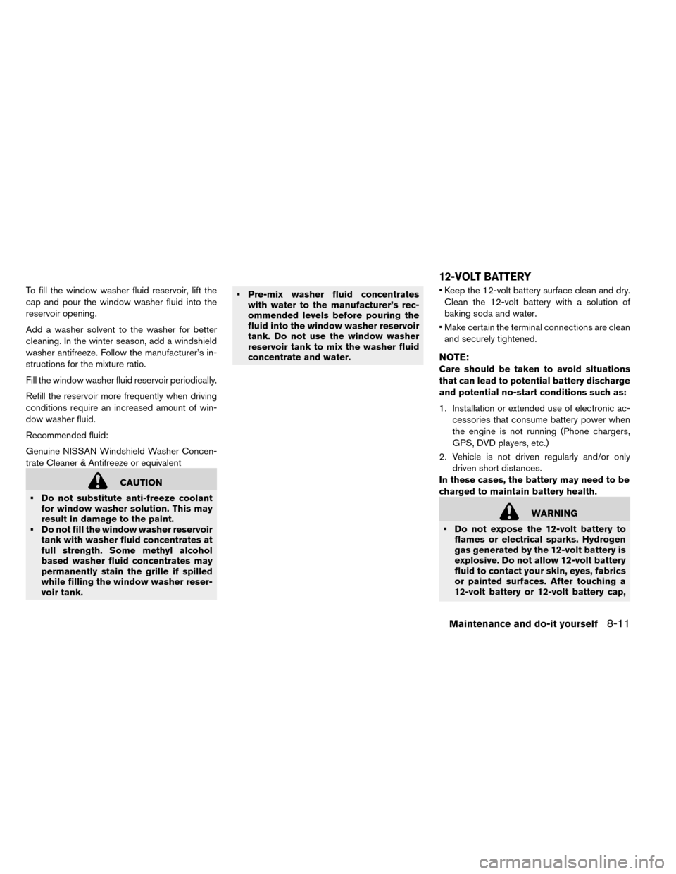 NISSAN LEAF 2015 1.G Owners Manual To fill the window washer fluid reservoir, lift the
cap and pour the window washer fluid into the
reservoir opening.
Add a washer solvent to the washer for better
cleaning. In the winter season, add a NISSAN LEAF 2015 1.G Owners Manual To fill the window washer fluid reservoir, lift the
cap and pour the window washer fluid into the
reservoir opening.
Add a washer solvent to the washer for better
cleaning. In the winter season, add a