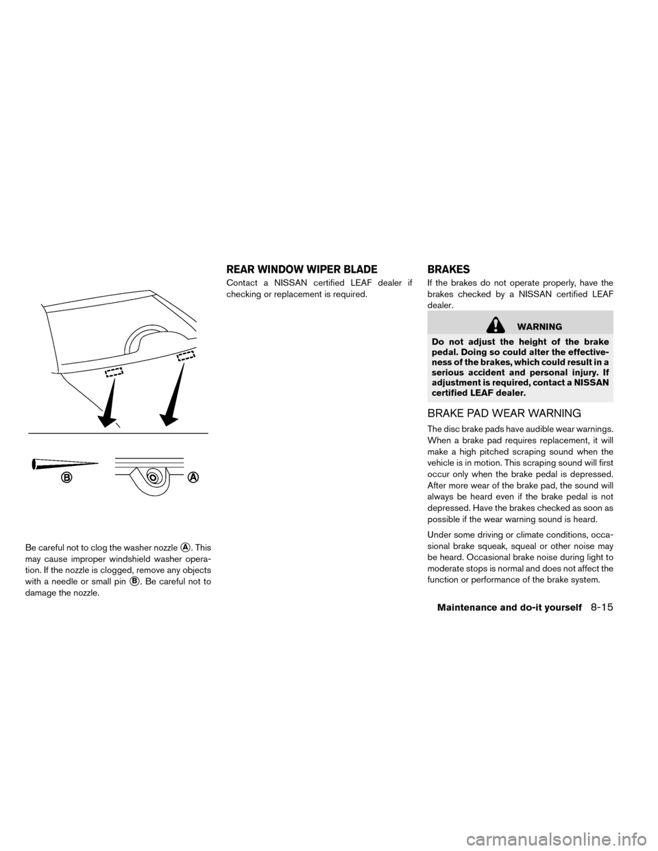 NISSAN LEAF 2015 1.G Owners Manual Be careful not to clog the washer nozzleA. This
may cause improper windshield washer opera-
tion. If the nozzle is clogged, remove any objects
with a needle or small pin
B. Be careful not to
damage 