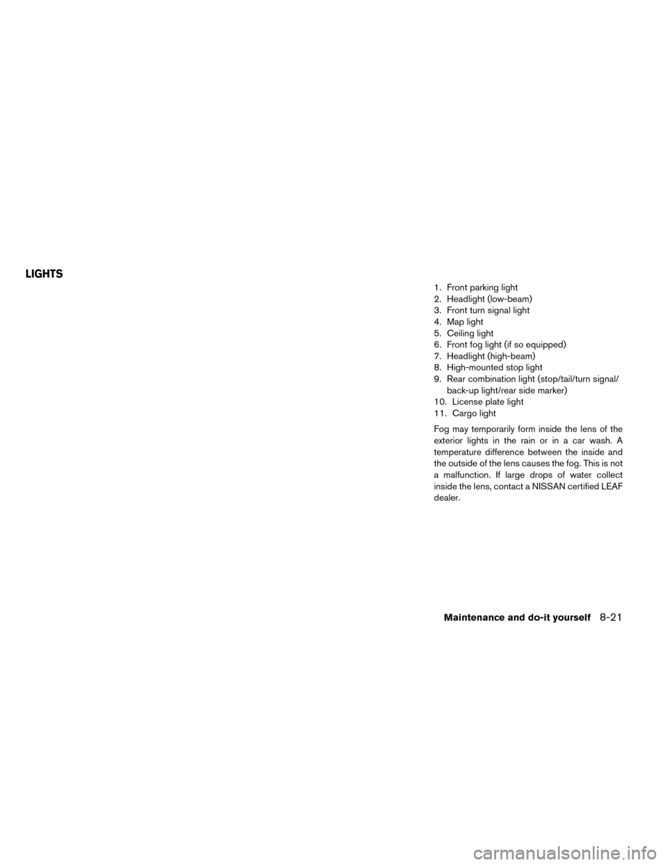 NISSAN LEAF 2015 1.G Owners Manual 1. Front parking light
2. Headlight (low-beam)
3. Front turn signal light
4. Map light
5. Ceiling light
6. Front fog light (if so equipped)
7. Headlight (high-beam)
8. High-mounted stop light
9. Rear 