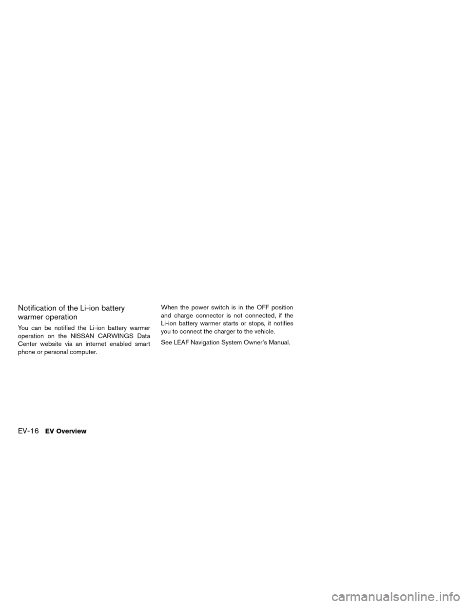 NISSAN LEAF 2015 1.G Owners Guide Notification of the Li-ion battery
warmer operation
You can be notified the Li-ion battery warmer
operation on the NISSAN CARWINGS Data
Center website via an internet enabled smart
phone or personal c