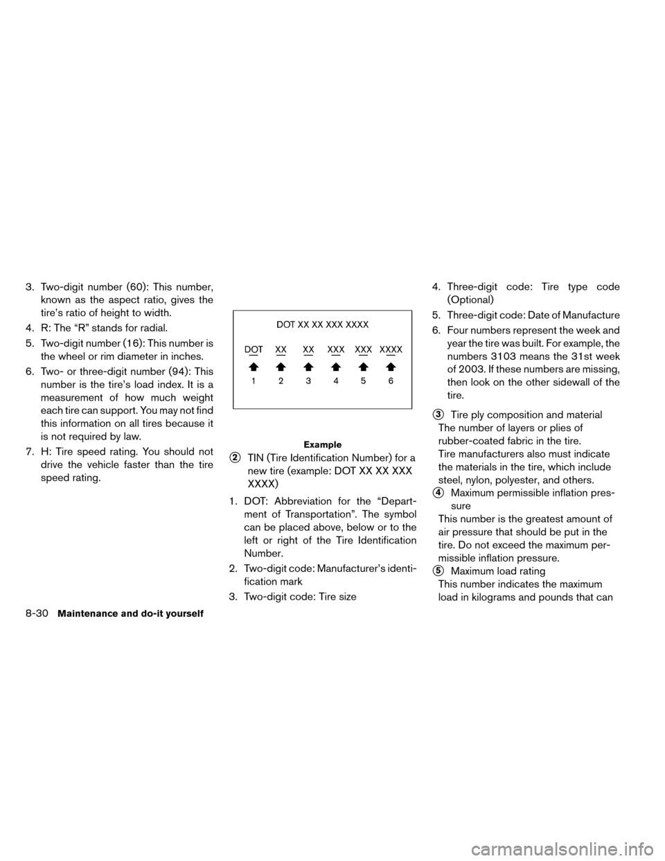 NISSAN LEAF 2015 1.G Owners Manual 3. Two-digit number (60): This number,known as the aspect ratio, gives the
tire’s ratio of height to width.
4. R: The “R” stands for radial.
5. Two-digit number (16): This number is the wheel or