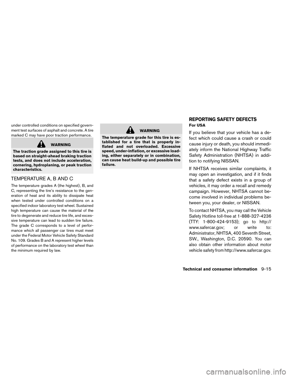 NISSAN LEAF 2015 1.G Owners Manual under controlled conditions on specified govern-
ment test surfaces of asphalt and concrete. A tire
marked C may have poor traction performance.
WARNING
The traction grade assigned to this tire is
bas