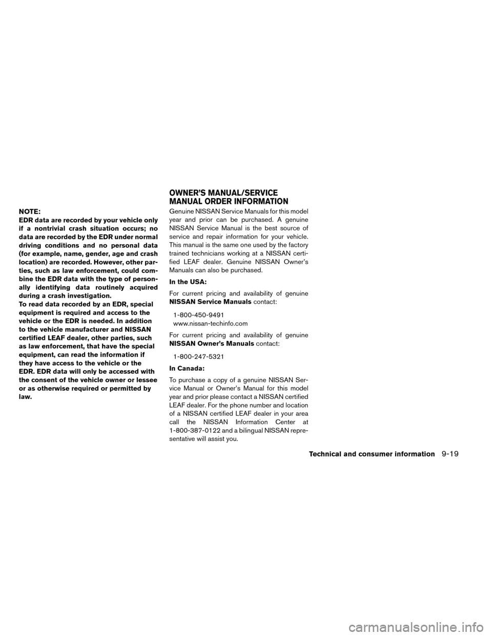 NISSAN LEAF 2015 1.G Owners Manual NOTE:
EDR data are recorded by your vehicle only
if a nontrivial crash situation occurs; no
data are recorded by the EDR under normal
driving conditions and no personal data
(for example, name, gender NISSAN LEAF 2015 1.G Owners Manual NOTE:
EDR data are recorded by your vehicle only
if a nontrivial crash situation occurs; no
data are recorded by the EDR under normal
driving conditions and no personal data
(for example, name, gender