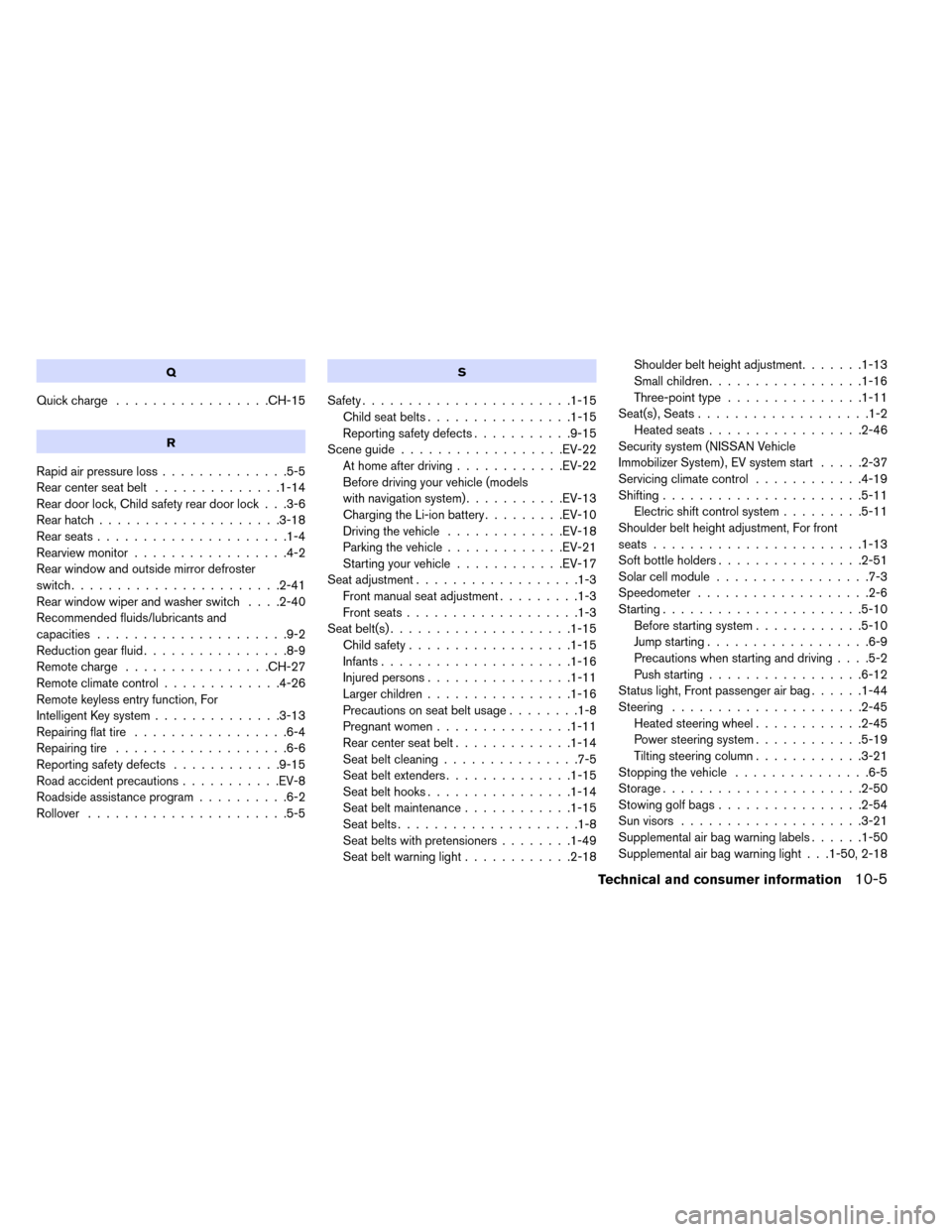 NISSAN LEAF 2015 1.G Owners Manual Q
Quickcharge .................CH-15
R
Rapidairpressureloss..............5-5
Rearcenterseatbelt ..............1-14
Rear door lock, Child safety rear door lock . . .3-6
Rear hatch....................3-