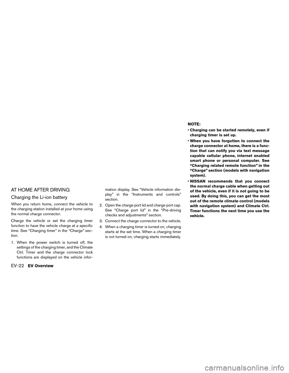 NISSAN LEAF 2015 1.G Service Manual AT HOME AFTER DRIVING
Charging the Li-ion battery
When you return home, connect the vehicle to
the charging station installed at your home using
the normal charge connector.
Charge the vehicle or set 