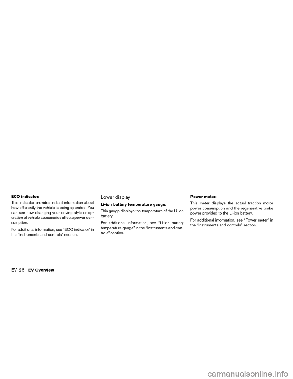 NISSAN LEAF 2015 1.G Service Manual ECO indicator:
This indicator provides instant information about
how efficiently the vehicle is being operated. You
can see how changing your driving style or op-
eration of vehicle accessories affect