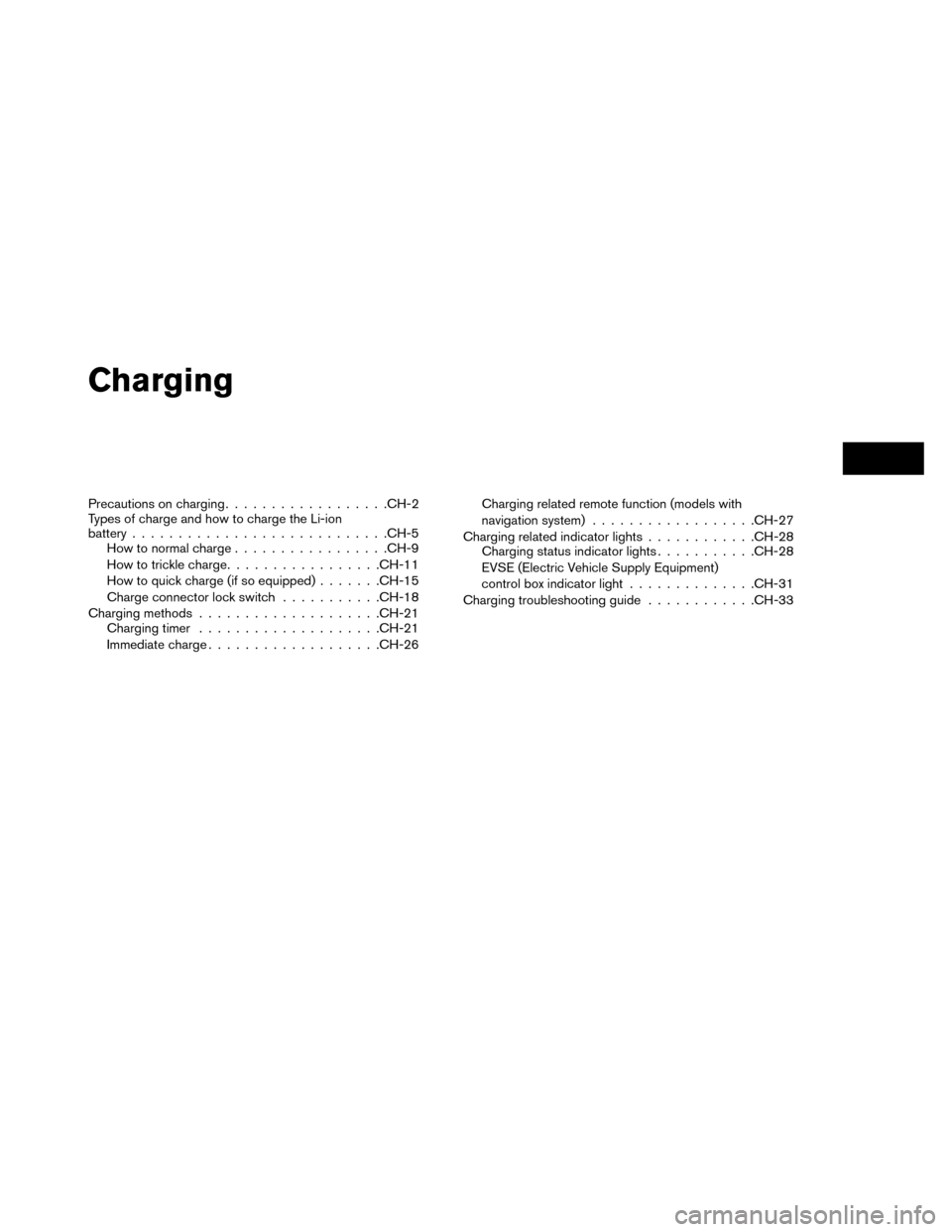 NISSAN LEAF 2015 1.G Owners Manual Charging
Precautions on charging................. .CH-2
Types of charge and how to charge the Li-ion
battery ........................... .CH-5
How to normal charge ................ .CH-9
How to trickl