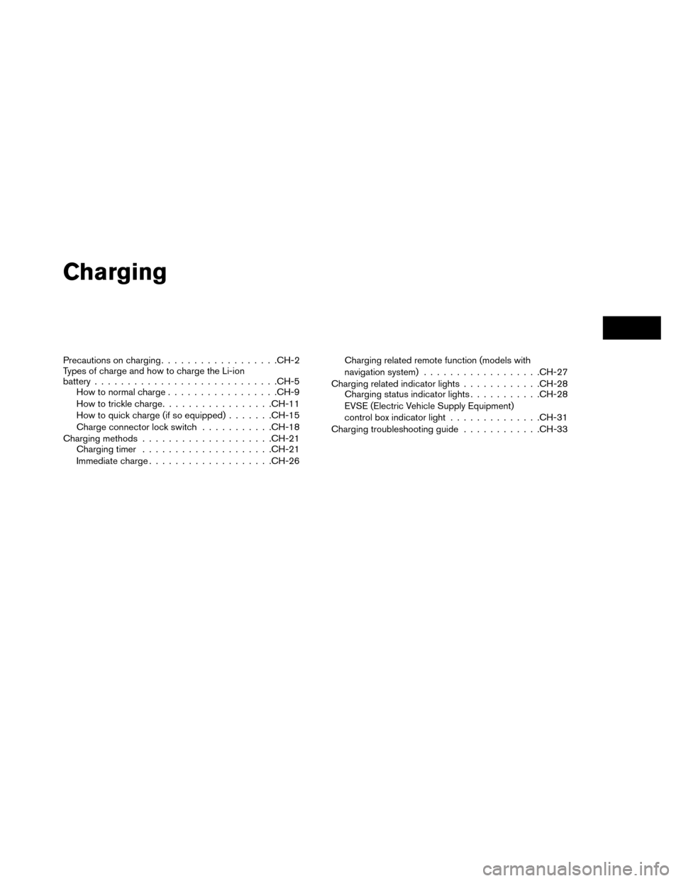 NISSAN LEAF 2015 1.G Workshop Manual Charging
Precautions on charging................. .CH-2
Types of charge and how to charge the Li-ion
battery ........................... .CH-5
How to normal charge ................ .CH-9
How to trickl NISSAN LEAF 2015 1.G Workshop Manual Charging
Precautions on charging................. .CH-2
Types of charge and how to charge the Li-ion
battery ........................... .CH-5
How to normal charge ................ .CH-9
How to trickl