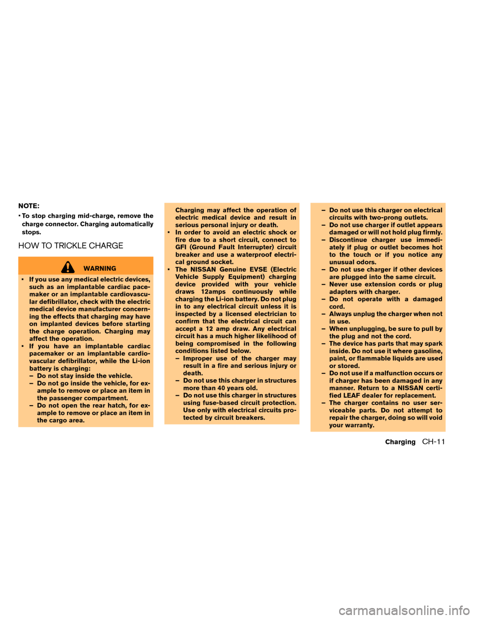 NISSAN LEAF 2015 1.G Owners Manual NOTE:
•To stop charging mid-charge, remove the
charge connector. Charging automatically
stops.
HOW TO TRICKLE CHARGE
WARNING
• If you use any medical electric devices, such as an implantable cardi