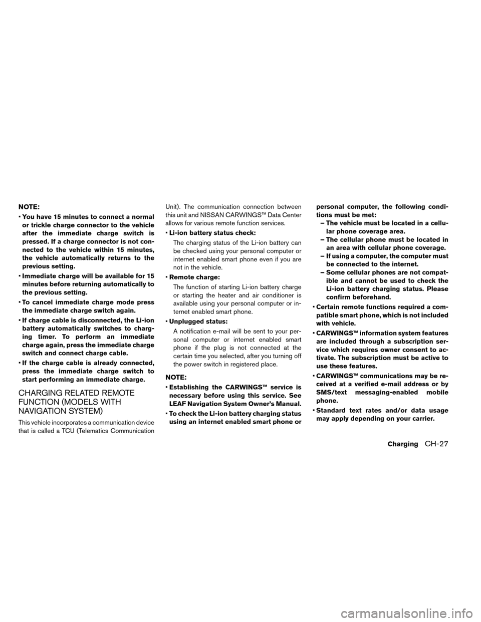 NISSAN LEAF 2015 1.G Manual PDF NOTE:
•You have 15 minutes to connect a normal
or trickle charge connector to the vehicle
after the immediate charge switch is
pressed. If a charge connector is not con-
nected to the vehicle within