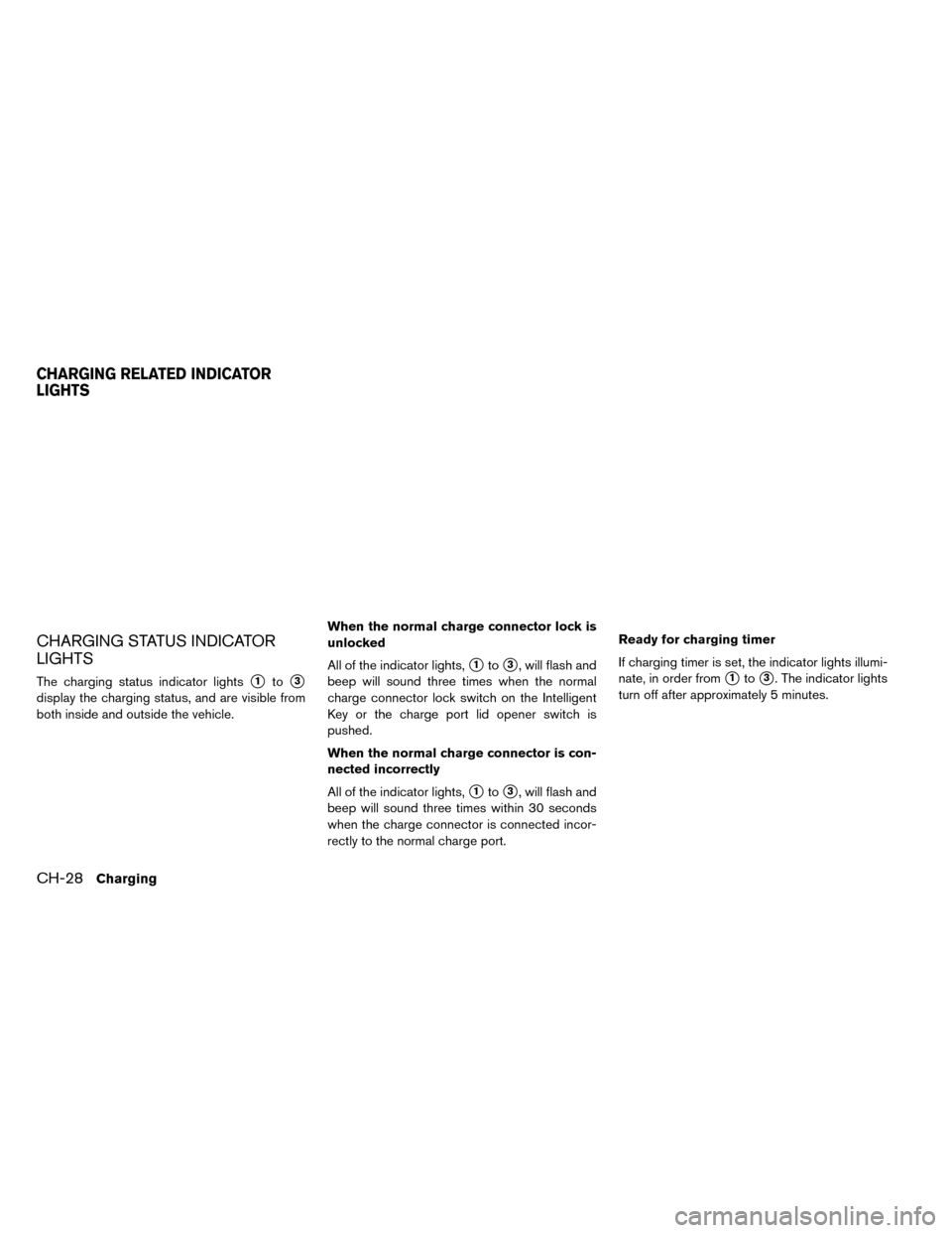 NISSAN LEAF 2015 1.G Owners Manual CHARGING STATUS INDICATOR
LIGHTS
The charging status indicator lights1to3
display the charging status, and are visible from
both inside and outside the vehicle.When the normal charge connector lock 