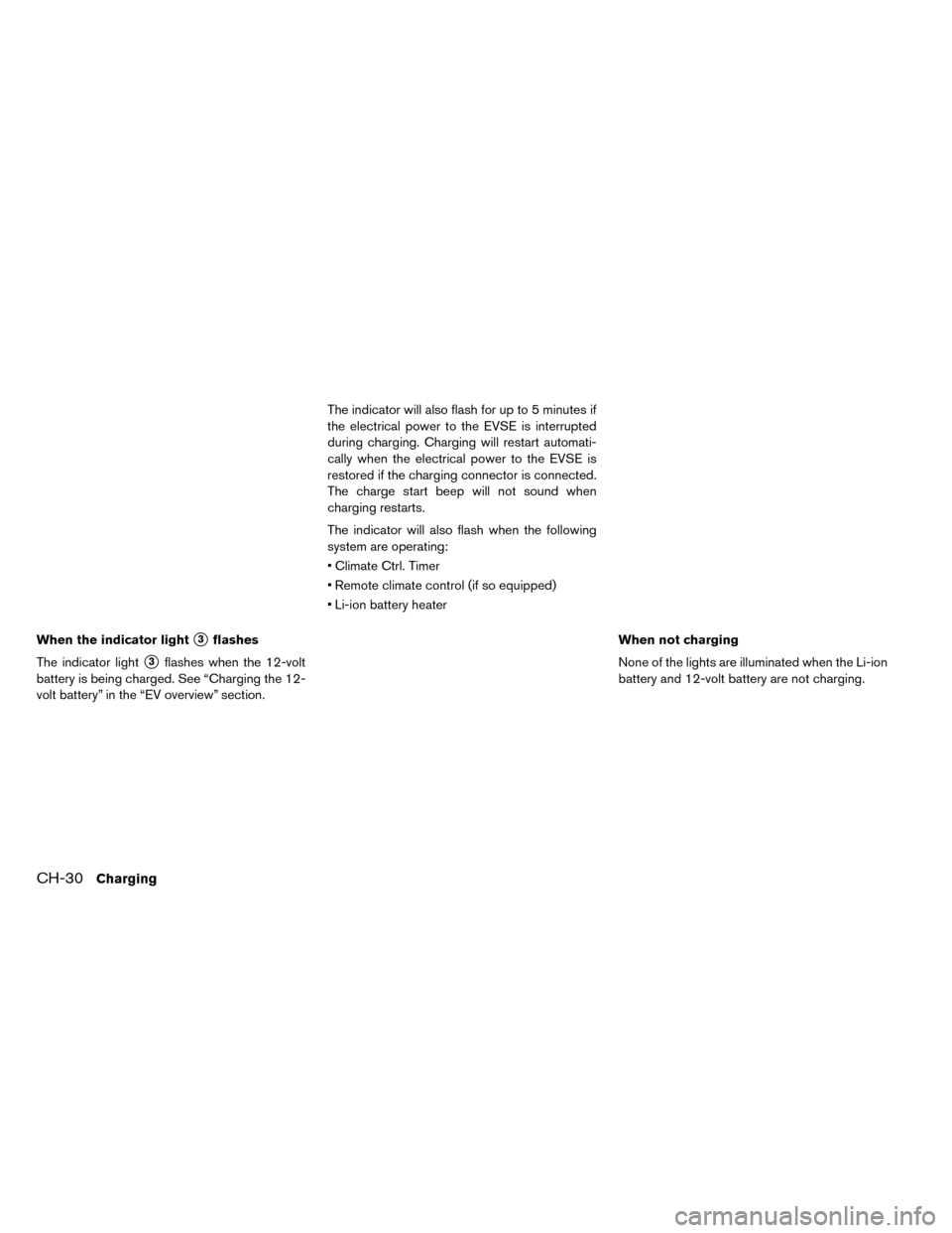 NISSAN LEAF 2015 1.G User Guide When the indicator light3flashes
The indicator light
3flashes when the 12-volt
battery is being charged. See “Charging the 12-
volt battery” in the “EV overview” section. The indicator will 