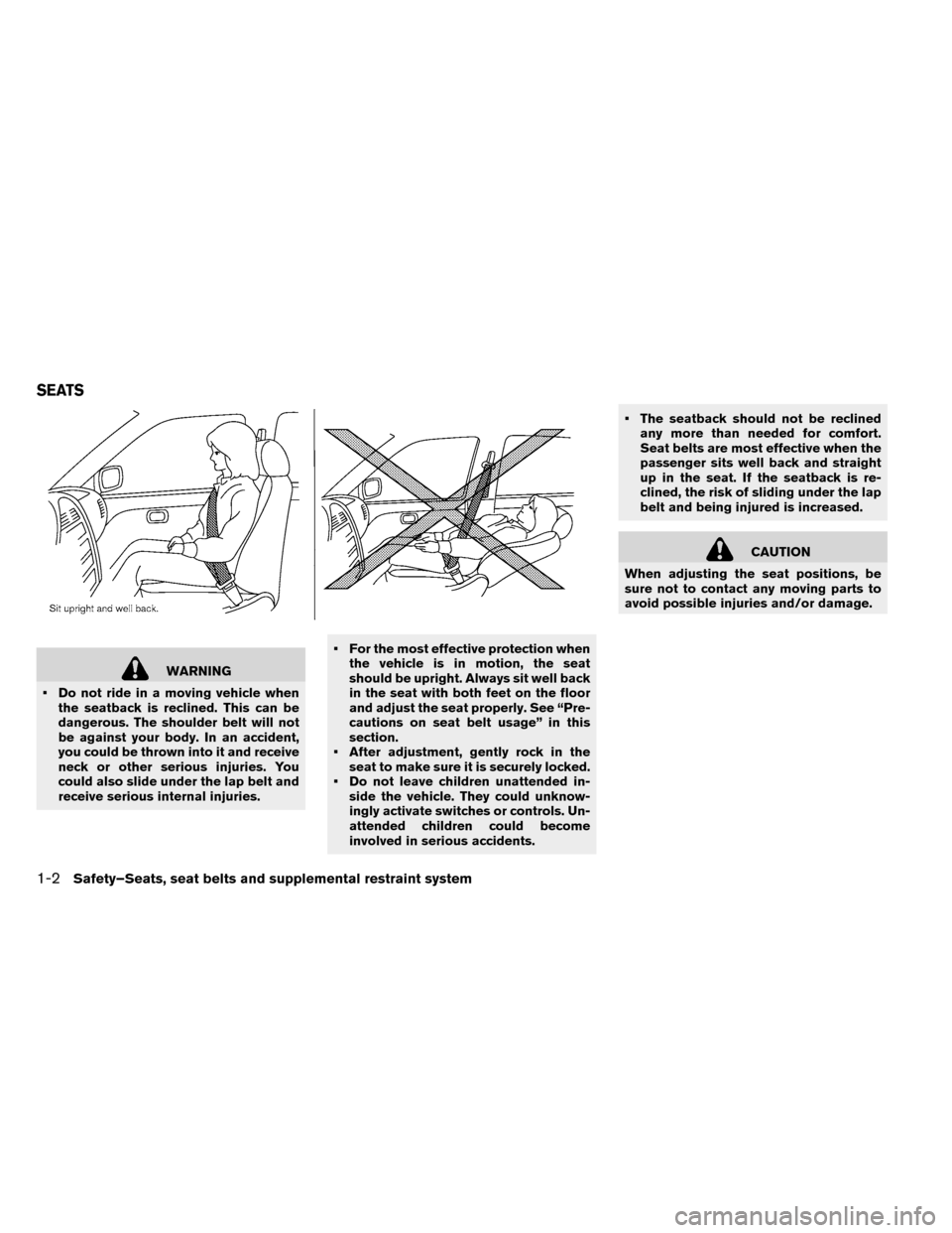 NISSAN LEAF 2015 1.G Owners Manual WARNING
• Do not ride in a moving vehicle when the seatback is reclined. This can be
dangerous. The shoulder belt will not
be against your body. In an accident,
you could be thrown into it and recei