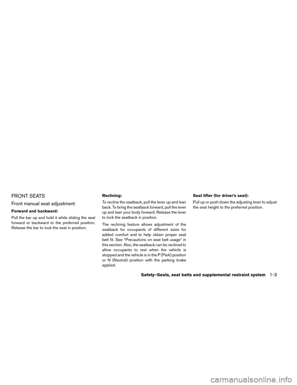 NISSAN LEAF 2015 1.G Manual Online FRONT SEATS
Front manual seat adjustment
Forward and backward:
Pull the bar up and hold it while sliding the seat
forward or backward to the preferred position.
Release the bar to lock the seat in pos