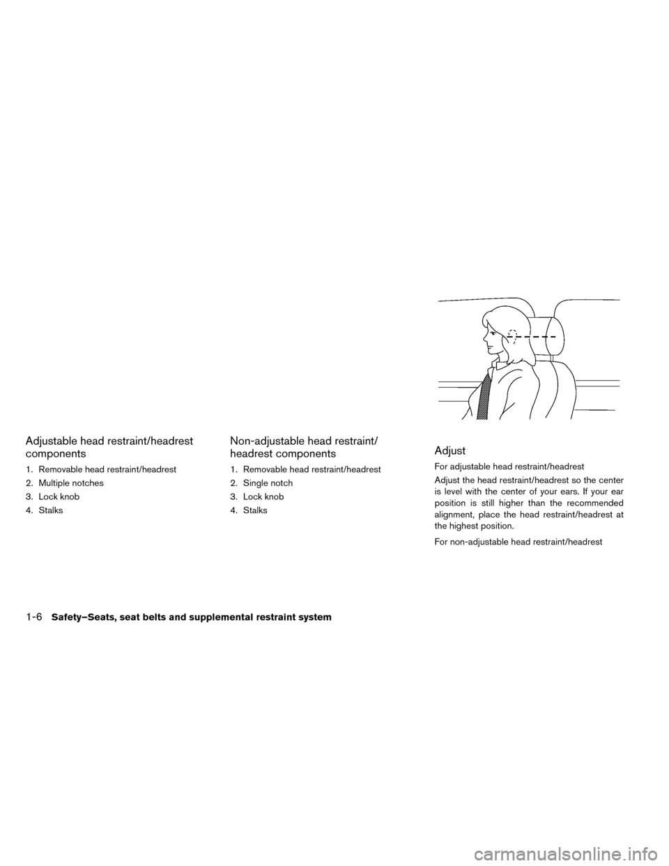 NISSAN LEAF 2015 1.G Owners Manual Adjustable head restraint/headrest
components
1. Removable head restraint/headrest
2. Multiple notches
3. Lock knob
4. Stalks
Non-adjustable head restraint/
headrest components
1. Removable head restr