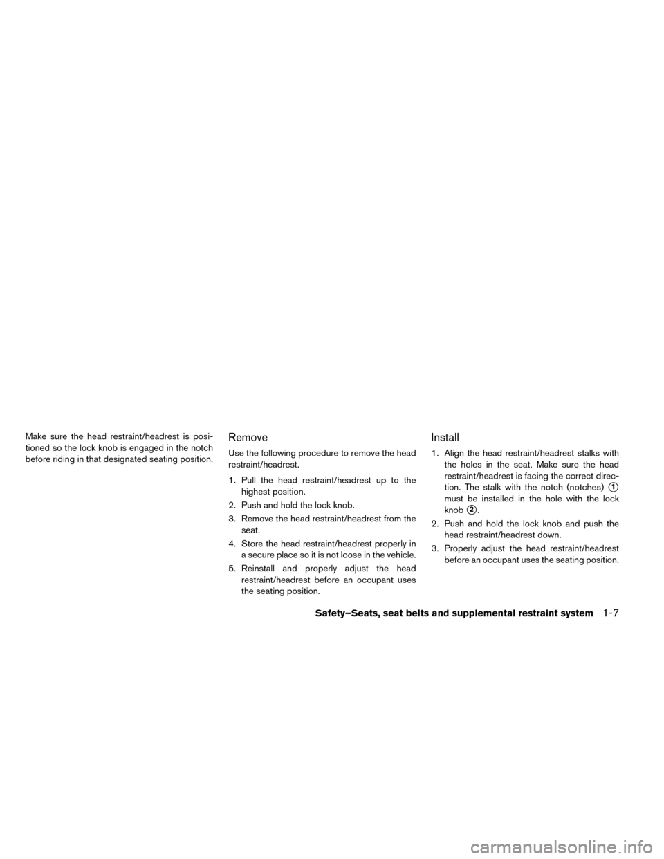 NISSAN LEAF 2015 1.G Owners Manual Make sure the head restraint/headrest is posi-
tioned so the lock knob is engaged in the notch
before riding in that designated seating position.Remove
Use the following procedure to remove the head
r