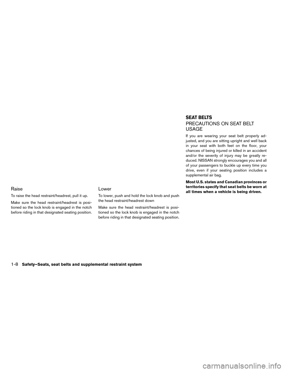 NISSAN LEAF 2015 1.G Owners Manual Raise
To raise the head restraint/headrest, pull it up.
Make sure the head restraint/headrest is posi-
tioned so the lock knob is engaged in the notch
before riding in that designated seating position