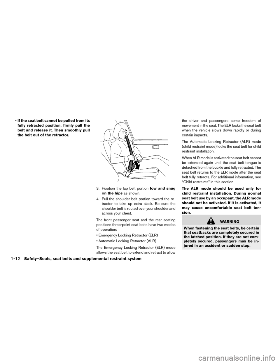 NISSAN LEAF 2015 1.G Owners Manual •If the seat belt cannot be pulled from its
fully retracted position, firmly pull the
belt and release it. Then smoothly pull
the belt out of the retractor.
3. Position the lap belt portionlow and s