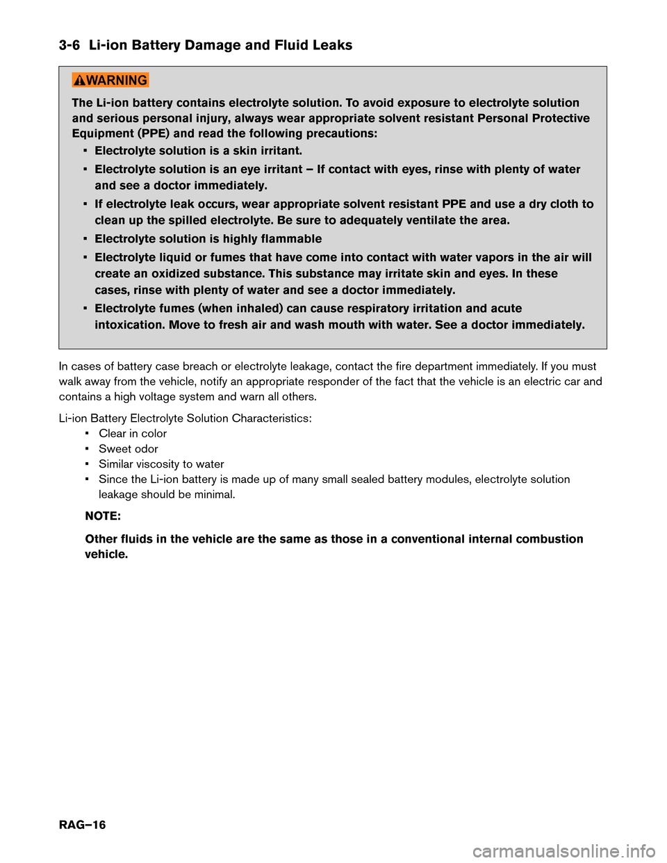 NISSAN LEAF 2015 1.G Roadside Assistance Guide 3-6 Li-ion Battery Damage and Fluid Leaks
The Li-ion battery contains electrolyte solution. To avoid exposure to electrolyte solution
and
serious personal injury, always wear appropriate solvent resis NISSAN LEAF 2015 1.G Roadside Assistance Guide 3-6 Li-ion Battery Damage and Fluid Leaks
The Li-ion battery contains electrolyte solution. To avoid exposure to electrolyte solution
and
serious personal injury, always wear appropriate solvent resis
