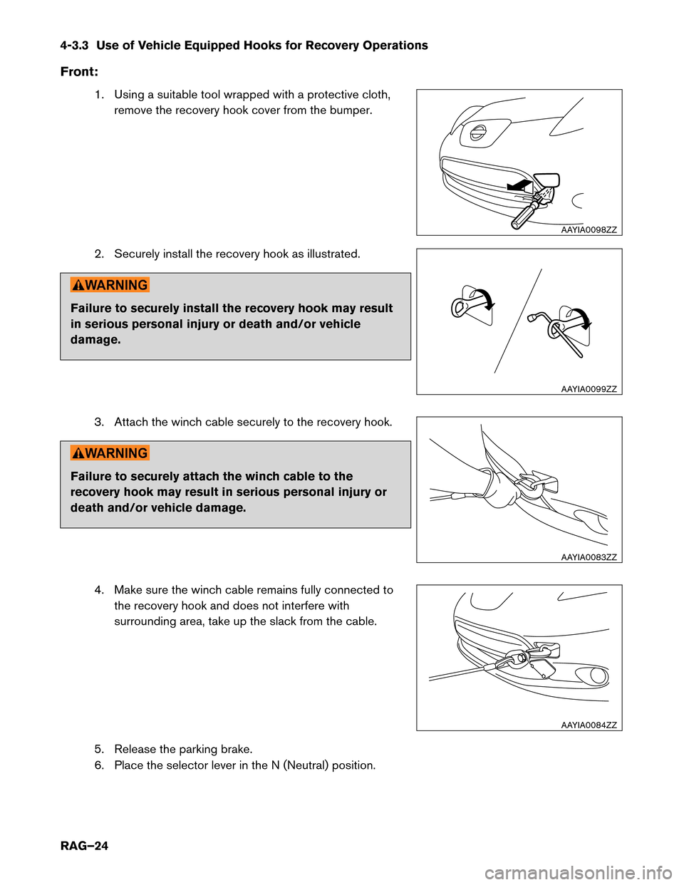 NISSAN LEAF 2015 1.G Roadside Assistance Guide 4-3.3 Use of Vehicle Equipped Hooks for Recovery Operations
Front
:1. Using a suitable tool wrapped with a protective cloth, remove the recovery hook cover from the bumper.
2. Securely install the rec