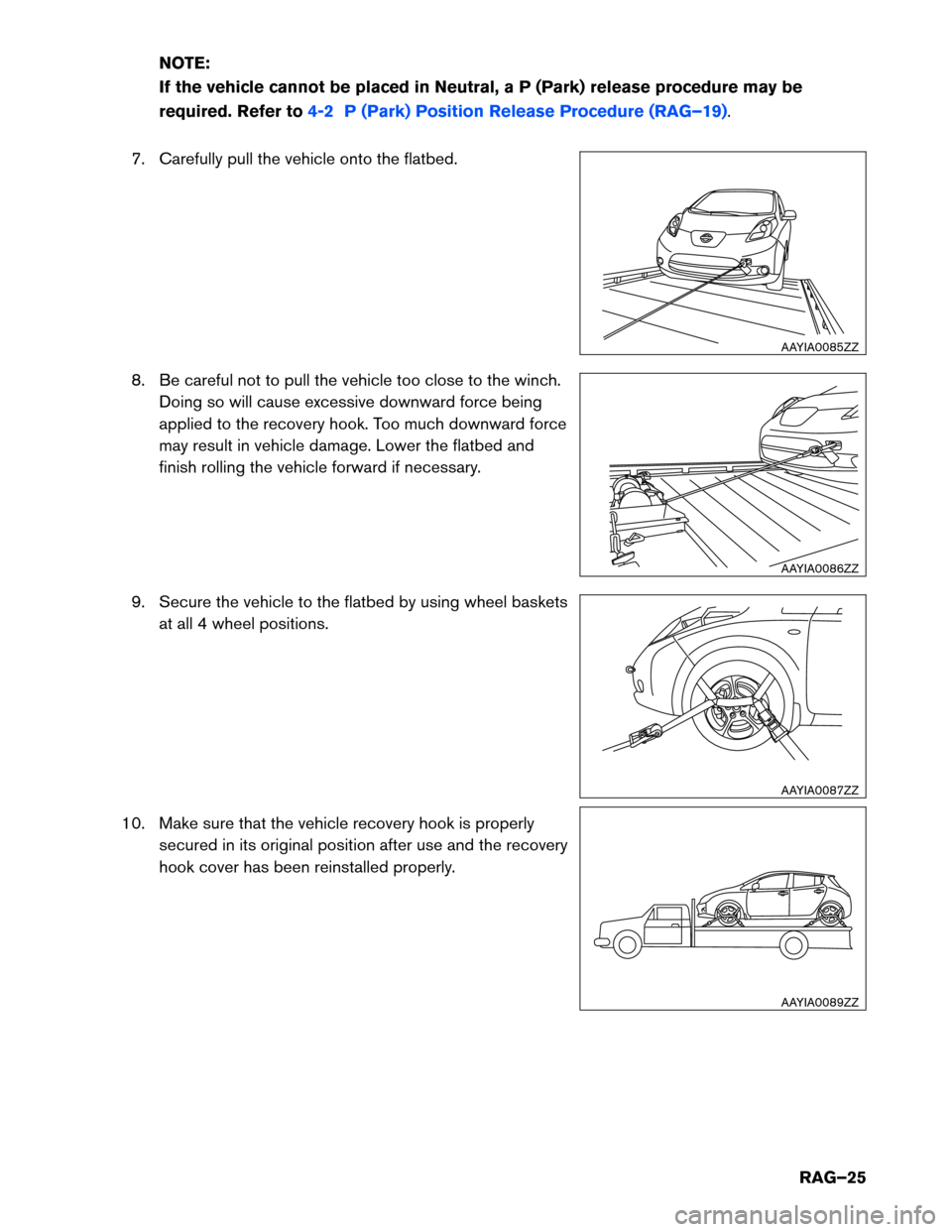 NISSAN LEAF 2015 1.G Roadside Assistance Guide NOTE:
If
the vehicle cannot be placed in Neutral, a P (Park) release procedure may be
required. Refer to 4-2 P (Park) Position Release Procedure (RAG–19).
7.

Carefully pull the vehicle onto the fla