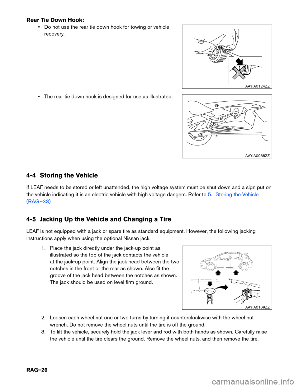 NISSAN LEAF 2015 1.G Roadside Assistance Guide Rear Tie Down Hook:
• Do not use the rear tie down hook for towing or vehicle
recovery.
• The rear tie down hook is designed for use as illustrated.
4-4 Storing the Vehicle
If LEAF needs to be sto NISSAN LEAF 2015 1.G Roadside Assistance Guide Rear Tie Down Hook:
• Do not use the rear tie down hook for towing or vehicle
recovery.
• The rear tie down hook is designed for use as illustrated.
4-4 Storing the Vehicle
If LEAF needs to be sto