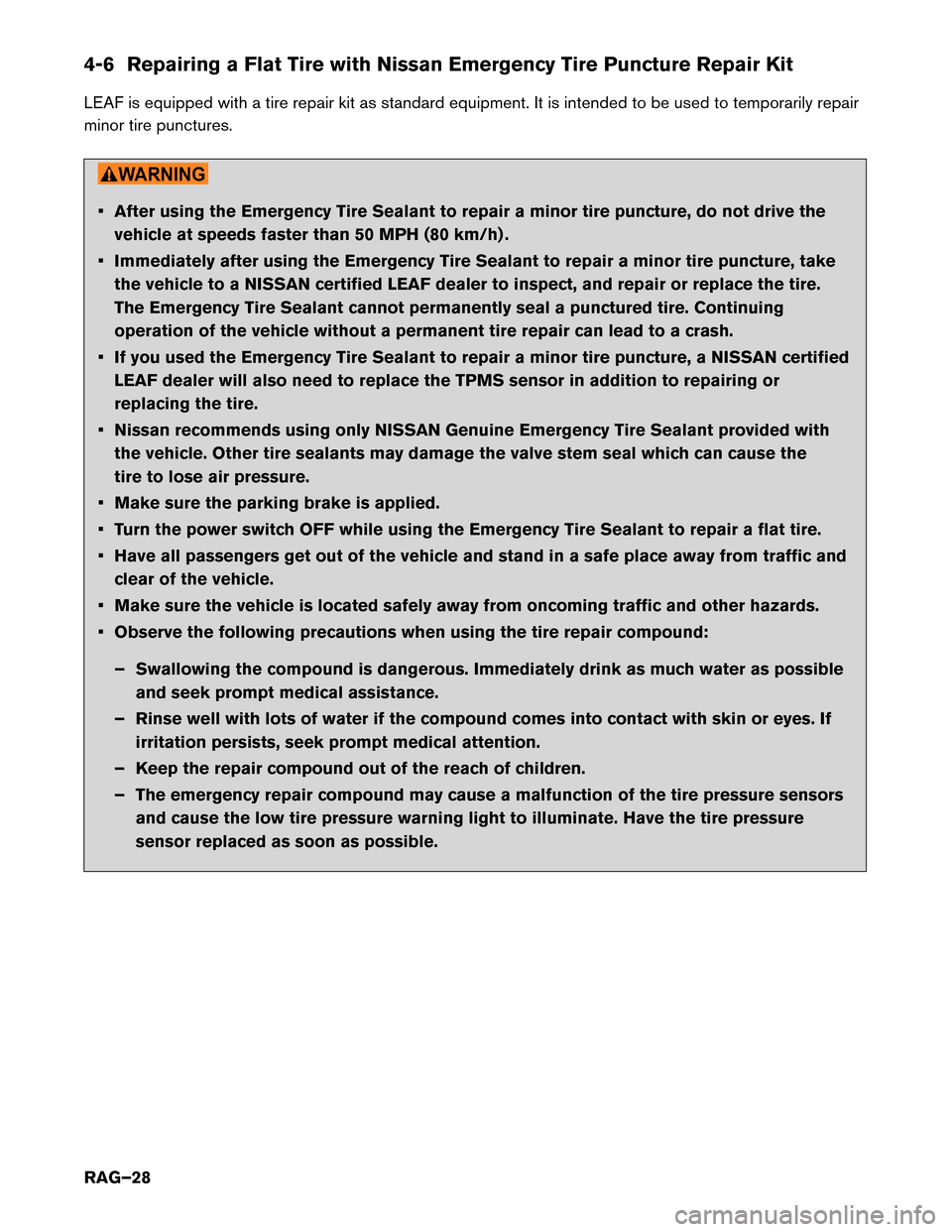 NISSAN LEAF 2015 1.G Roadside Assistance Guide 4-6 Repairing a Flat Tire with Nissan Emergency Tire Puncture Repair Kit
LEAF
is equipped with a tire repair kit as standard equipment. It is intended to be used to temporarily repair
minor tire punct