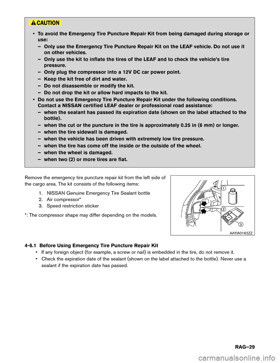 NISSAN LEAF 2015 1.G Roadside Assistance Guide • To avoid the Emergency Tire Puncture Repair Kit from being damaged during storage or
use:
–
Only use the Emergency Tire Puncture Repair Kit on the LEAF vehicle. Do not use it
on other vehicles.
