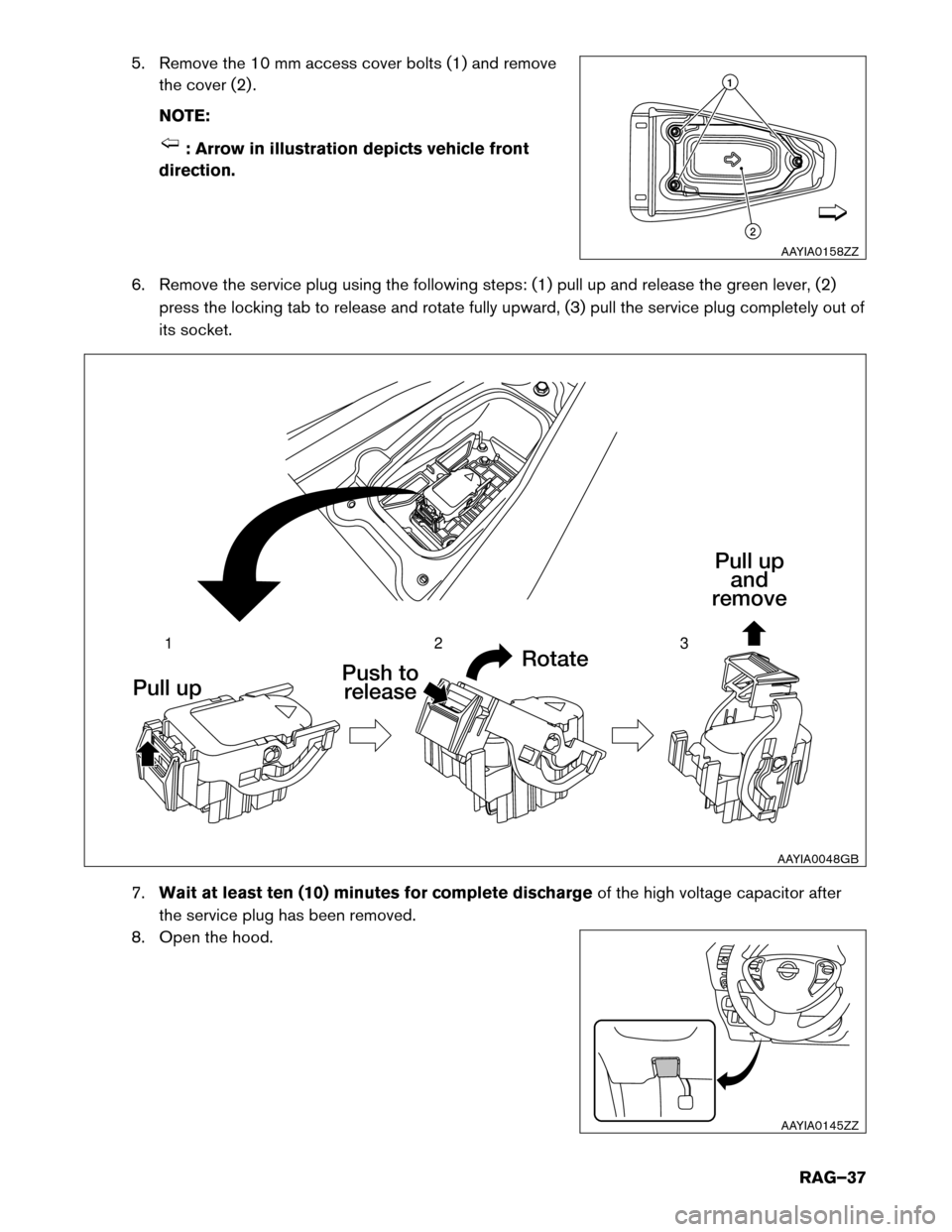 NISSAN LEAF 2015 1.G Roadside Assistance Guide 5. Remove the 10 mm access cover bolts (1) and remove
the cover (2) .
NOTE: : Arrow in illustration depicts vehicle front
direction.
6.

Remove the service plug using the following steps: (1) pull up 
