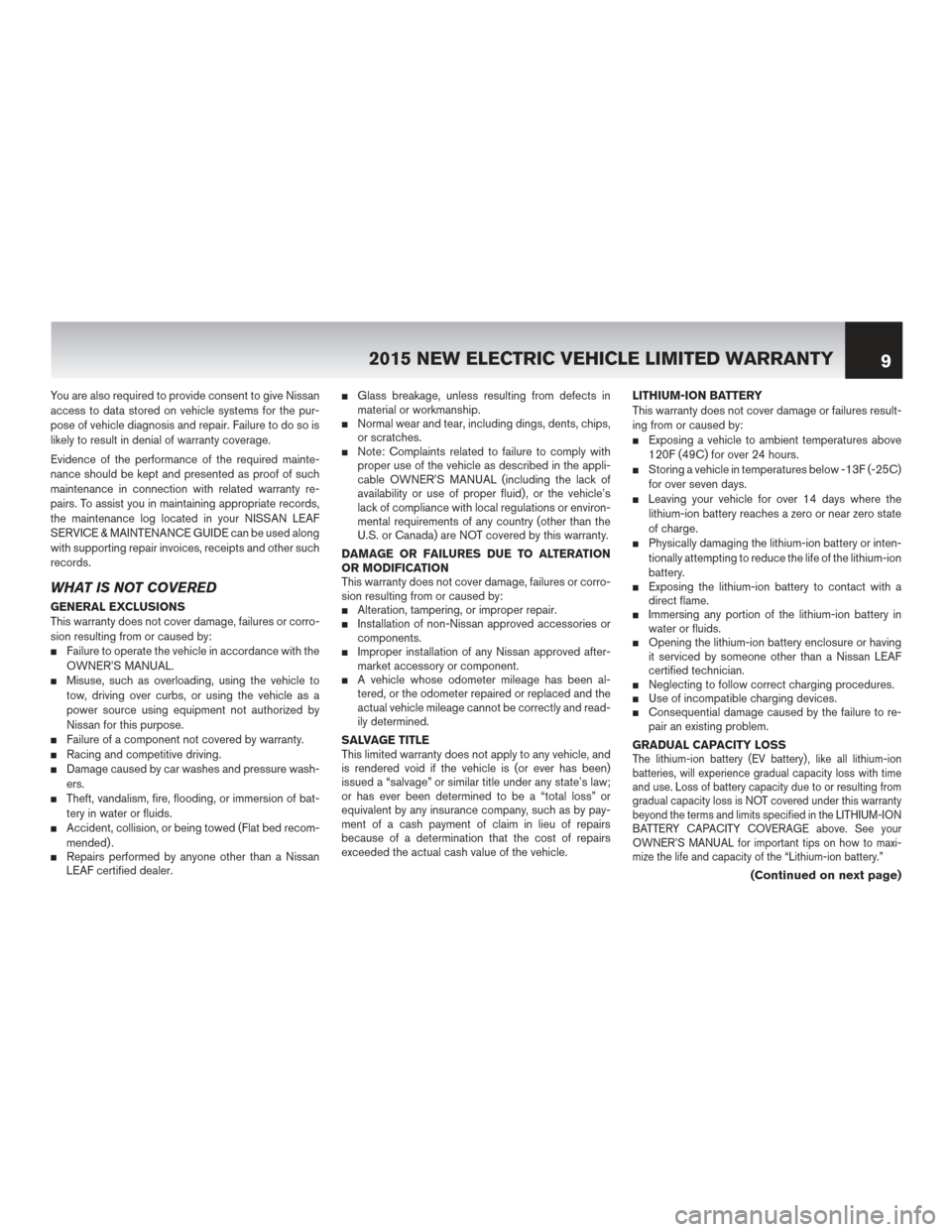 NISSAN LEAF 2015 1.G Warranty Booklet You are also required to provide consent to give Nissan
access to data stored on vehicle systems for the pur-
pose of vehicle diagnosis and repair. Failure to do so is
likely to result in denial of wa
