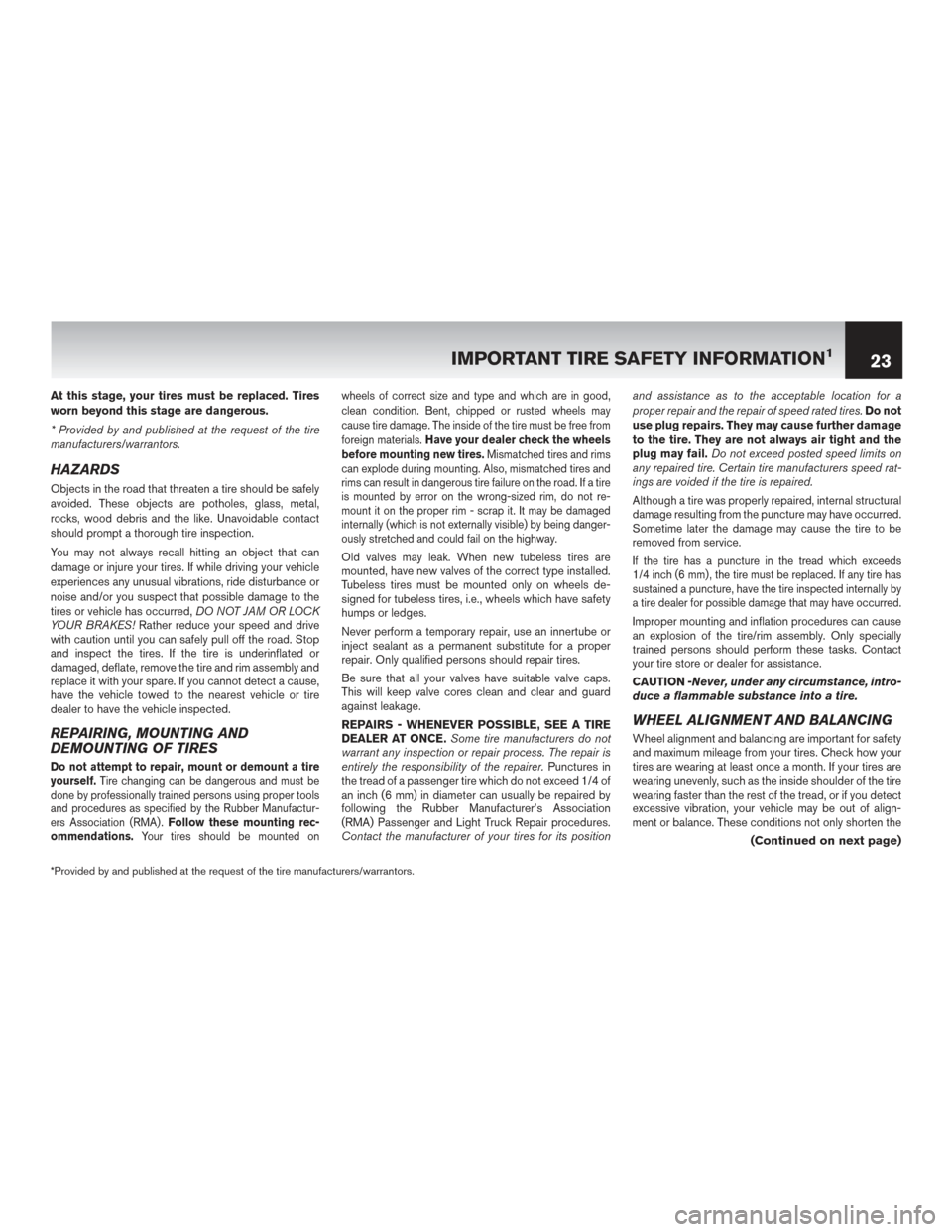 NISSAN LEAF 2015 1.G Warranty Booklet At this stage, your tires must be replaced. Tires
worn beyond this stage are dangerous.
* Provided by and published at the request of the tire
manufacturers/warrantors.
HAZARDS
Objects in the road tha NISSAN LEAF 2015 1.G Warranty Booklet At this stage, your tires must be replaced. Tires
worn beyond this stage are dangerous.
* Provided by and published at the request of the tire
manufacturers/warrantors.
HAZARDS
Objects in the road tha