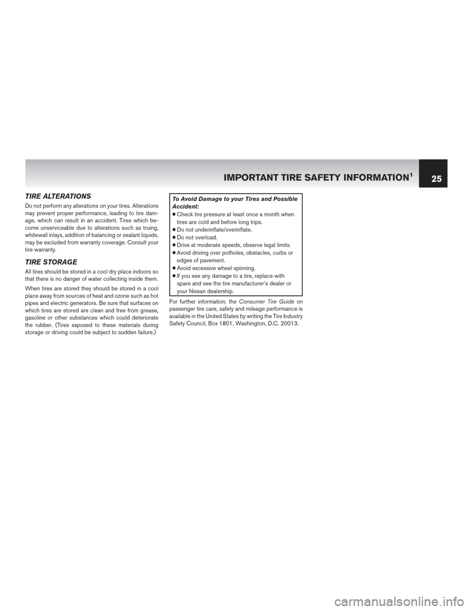 NISSAN LEAF 2015 1.G Warranty Booklet TIRE ALTERATIONS
Do not perform any alterations on your tires. Alterations
may prevent proper performance, leading to tire dam-
age, which can result in an accident. Tires which be-
come unserviceable NISSAN LEAF 2015 1.G Warranty Booklet TIRE ALTERATIONS
Do not perform any alterations on your tires. Alterations
may prevent proper performance, leading to tire dam-
age, which can result in an accident. Tires which be-
come unserviceable