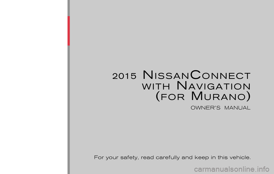 NISSAN MURANO 2015 3.G LC2 Kai Navigation Manual ®
2015 NISSANCONNECT
WITH
 NAVIGATION
(FOR MURANO)
OWNER’S  MANUAL
For your safety, read carefully and keep in this vehicle.
2015 N
ISSAN
CONNECT
 WITH
 N
AVIGATION
 (FOR
 M
URANO
) NCNJ-N
NCNJ-N
P