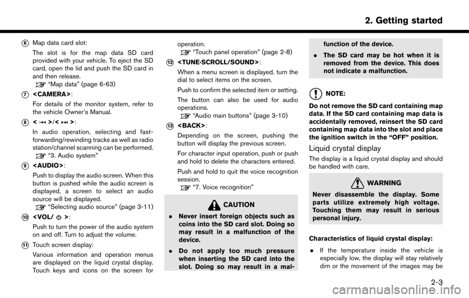 NISSAN MURANO 2015 3.G LC2 Kai Navigation Manual *6Map data card slot:
The slot is for the map data SD card
provided with your vehicle. To eject the SD
card, open the lid and push the SD card in
and then release.
“Map data” (page 6-63)
*7<CAMERA
