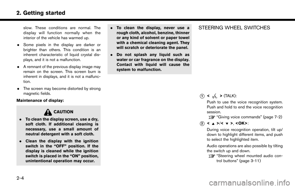 NISSAN MURANO 2015 3.G LC2 Kai Navigation Manual 2. Getting started
slow. These conditions are normal. The
display will function normally when the
interior of the vehicle has warmed up.
. Some pixels in the display are darker or
brighter than others