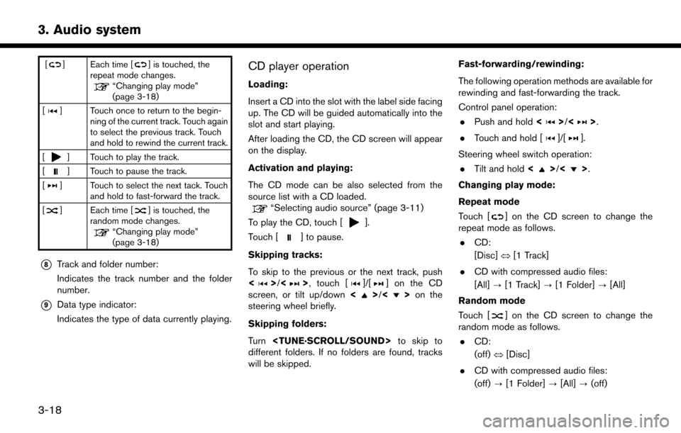 NISSAN MURANO 2015 3.G LC2 Kai Navigation Manual 3. Audio system
[] Each time [] is touched, the
repeat mode changes.
“Changing play mode”
(page 3-18)
[
] Touch once to return to the begin- ning of the current track. Touch again
to select the pr