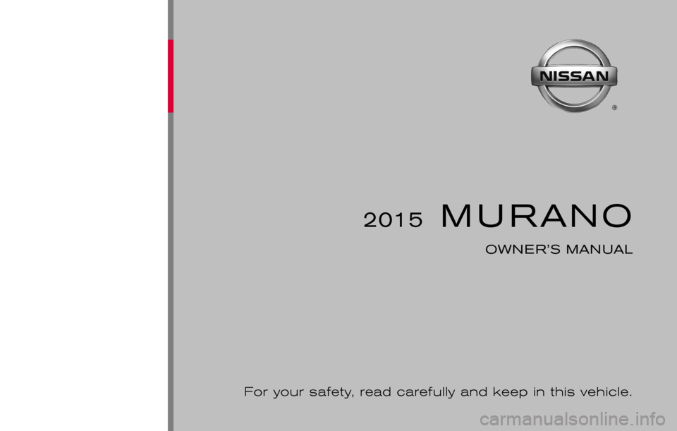 NISSAN MURANO 2015 3.G Owners Manual ®
2015M URANO
OWNER’S MANUAL
For your safety, read carefully and keep in this vehicle. 